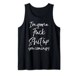 Funny Party Quote Saying I'm Gonna Fuck Shit Up You Coming? Tank Top von Funny Profanity Shirts for Women Sarcastic Tshirt