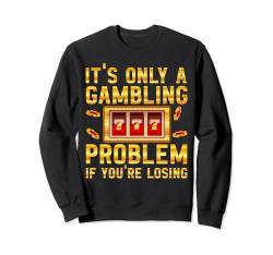 Es ist nur ein Glücksspielproblem, wenn Sie den Spielautomaten verlieren Sweatshirt von Funny Slot Machine Gambler Bet Tee For Men Women