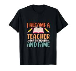 Teacher For Money And Fame Lustige Schullehrer für Männer und Frauen T-Shirt von Funny Teacher Gifts