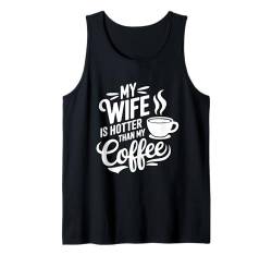 Herren My Wife Is Hotter Than My Coffee Funny Husband Married Men Tank Top von Funny Valentine's Day Coffee Lovers Husbands Gifts