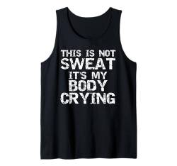 Funny Workout Saying This is Not Sweat it's My Body Crying Tank Top von Funny Workout Shirts Gym Clothes Graphic Designs