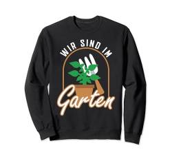 Wir Sind Im Garten Garten Gärtner Sweatshirt von Gärtnern Gartenarbeit Gärtner Motiv Geschenkideen