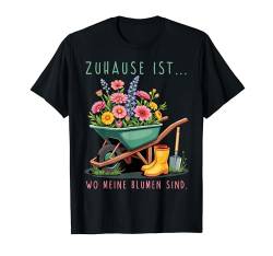 Zuhause ist wo meine Blumen sind für Gärtner in ihrem Garten T-Shirt von Garten Outfit Frauen Männer Gärtner Geschenkidee