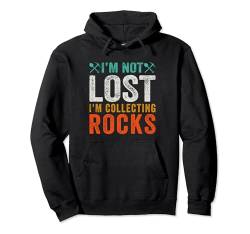 I'm Not Lost I'm Collecting Rocks Geologie Pullover Hoodie von Gesteinssammeln Geologie Hobby Enthusiasten