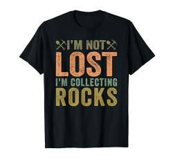 I'm Not Lost I'm Collecting Rocks Geologie T-Shirt von Gesteinssammeln Geologie Hobby Enthusiasten