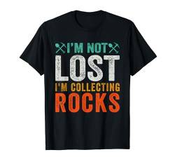 I'm Not Lost I'm Collecting Rocks Geologie T-Shirt von Gesteinssammeln Geologie Hobby Enthusiasten