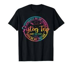 Sisters Weekend Anscheinend sind wir Trouble Sisters Trip 2025 T-Shirt von Girls Trip Favors Sisters Getaway Accessories