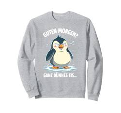 Guten Morgen Ganz Dünnes Eis Spruch Pinguin Pinguine Sweatshirt von Guten Morgen Ganz Dünnes Eis Ironische Statement