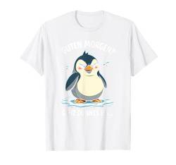 Guten Morgen Ganz Dünnes Eis Spruch Pinguin Pinguine T-Shirt von Guten Morgen Ganz Dünnes Eis Ironische Statement