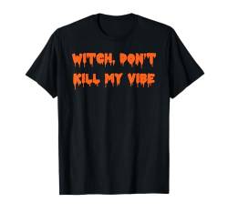 Happy Halloween Witch, Don't Kill My Vibe Gruselkostüm T-Shirt von Happy Halloween Funny Spooky Pumpkin Designs