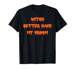 Happy Halloween Witch better have my broom Gruselkostüm T-Shirt von Happy Halloween Funny Spooky Pumpkin Designs