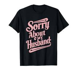 Sorry About My Husband T-Shirt von Hochzeit Ehemann Gattin