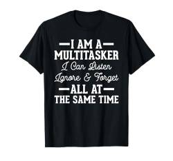 I Am Multitasker I Can Listen Ignore And Forget At All Time T-Shirt von Humorvoller Multitasker Männer Frauen