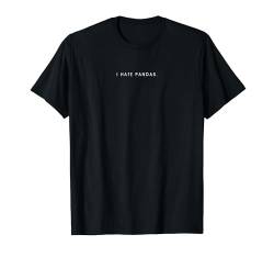 I Hate Pandas - Minimalistischer lustiger Hater Spruch T-Shirt von I Hate Everything Apparel Gifts