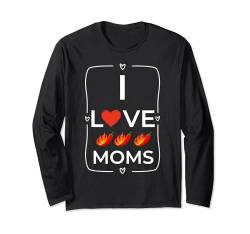 I Love Hot Moms Lustige Zitate Freunde Studenten Geschenke Langarmshirt von I Love Hot Moms Funny Quotes Fathers Day
