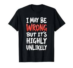 Ich kann mich irren, aber es ist sehr unwahrscheinlich, dass das Hemd sarkastisch ist T-Shirt von I May Be Wrong But Its Highly Unlikely Shirts