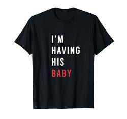 Ich bekomme sein Baby T-Shirt von I'm Having His Baby