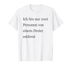 ICH BIN ZWEI PERSONEN VOM DREIER ENTFERNT X Love Date Fans T-Shirt von ICH BIN NUR ZWEI PERSONEN VOM DREIER ENTFERNT Fun