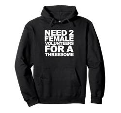 Brauchen Sie zwei weibliche Freiwillige für einen Dreier-Raunchy Pullover Hoodie von Inappropriate Humor Co.