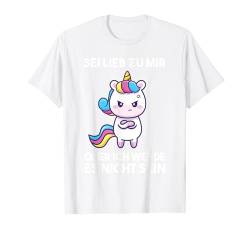 Sei lieb zu mir oder Einhorn Frau Ironisch T-Shirt von Ironisch & Einhörner Geschenkidee