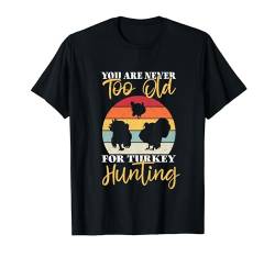 Birthday You're Never Too Old For Funny Turkey Hunting T-Shirt von Jäger Truthahn Jagd Ausrüstung Geschenk Für Männer