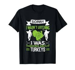 I Wasn't Listening I Was Thinking About Turkeys Hunting T-Shirt von Jäger Truthahn Jagd Ausrüstung Geschenk Für Männer