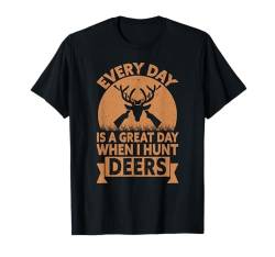 Every Day Is A Great Day When I Hunt Deers Fun Deer Hunting T-Shirt von Jagd Hirschjagd Geschenke Für Jäger Reh Hirsch