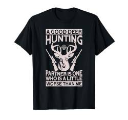 Good Deer Hunting Partner Little Worse Than Me Deer Hunting T-Shirt von Jagd Hirschjagd Geschenke Für Jäger Reh Hirsch