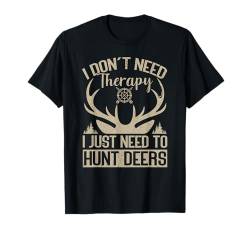 I Don't Need Therapy I Just Need To Hunt Deer Hunting T-Shirt von Jagd Hirschjagd Geschenke Für Jäger Reh Hirsch