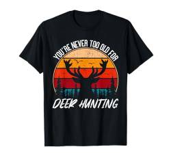 You're Never Too Old For Funny Deer Hunting Birthday T-Shirt von Jagd Hirschjagd Geschenke Für Jäger Reh Hirsch