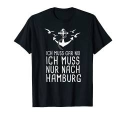 Ich Muss Gar Nix Ich Muss Nur Nach Hamburg T-Shirt von Küstenträumer