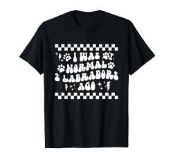 Ich war Normal vor 2 Labradors Hund Labrador Retriever T-Shirt von Labrador Retriever Dogs Apparel