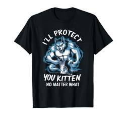 I'll Protect You Kitten No Matter What T-Shirt von Literally Me Wolf Alphamännchen Leitwolf