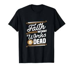 Faith Without Works Is Dead- Lustige und motivierende Botschaft T-Shirt von Little White Bear by Unique