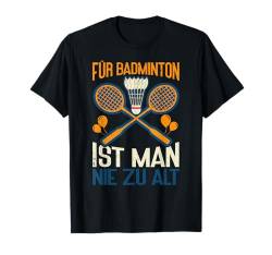 Für Badminton Ist Man Nie Zu Alt Geburtstag Lustig Badminton T-Shirt von Lustig Badminton Geschenke Für Badmintonspieler