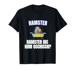 Hamster ins Hirn gschissn? T-Shirt von Lustige Geschenke versaute Geschenke