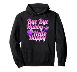 Bye Bye Hubby - Hello Happy Lustiges Scheidungs Pullover Hoodie von Lustige Scheidungs Geschenke für Frauen & Männer