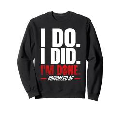 I Do. I Did. I'm Done Lustiges Scheidungs Sweatshirt von Lustige Scheidungs Geschenke für Frauen & Männer