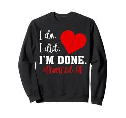 I Do. I Did. I'm Done Lustiges Scheidungs Sweatshirt von Lustige Scheidungs Geschenke für Frauen & Männer