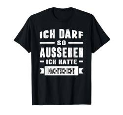 Ich Darf So Aussehen Ich Hatte Nachtschicht T-Shirt von Lustige Sprüche Fun Outfits Ironie Sarkasmus