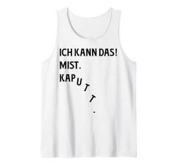 Ich kann das. Mist! Kaputt. Tank Top von Lustige Sprüche Zitate für Erwachsene