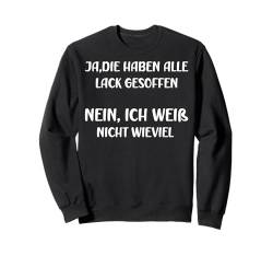 Ja die haben alle Lack gesoffen nein ich weiß nicht wieviel Sweatshirt von Lustige Sprüche Zitate für Erwachsene