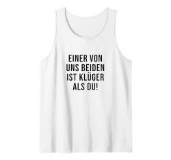 Einer Von Uns Beiden Ist Klüger Als Du Lustiger Spruch Tank Top von Lustige Sprüche & Geschenke