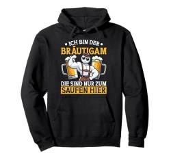 Ich Bin Der Bräutigam Die Sind Nur Zum Saufen Hier Bier Pullover Hoodie von Lustiges Polterabend Hochzeit Männerkostüm Motiv