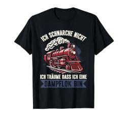 Ich Schnarche Nicht Ich Träume Dass Ich Eine Dampflok Bin T-Shirt von Modellbauer Lokführer Eisenbahner Modellbahn