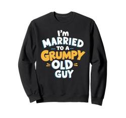 I'm Married To A Grumpy Old Guy Gattin Ehepartner Sweatshirt von Mürrischer Alter Kerl Verheiratet Ehemann