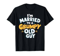 I'm Married To A Grumpy Old Guy Gattin Ehepartner T-Shirt von Mürrischer Alter Kerl Verheiratet Ehemann