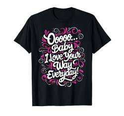 Ooooo... Baby, ich liebe deinen Weg jeden Tag für Musikliebhaber T-Shirt von Music Lover Boys Girls Men Women Tees Gifts