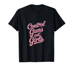 Die Freiheit der Frauen ist wichtig, genauso wie die Waffenregulierung T-Shirt von No Controlling Girls