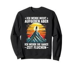 Ich Werde Nicht Aufgeben Aber Ich Werde Fluchen Wandern Sweatshirt von Outdoor Abenteuer Alpen Bergsteigen Wandern